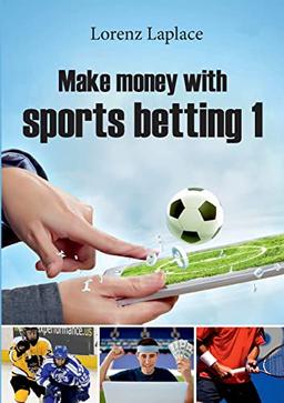 Make money with sports betting 1: The ultimate guide for systematic sports betting