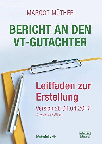 Bericht an den VT-Gutachter: Leitfaden zur Erstellung - Version ab 01.04.2017 (Materialien)