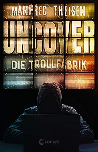 Uncover - Die Trollfabrik: Ein Thriller über Fake News, Trolls und populistische Propaganda