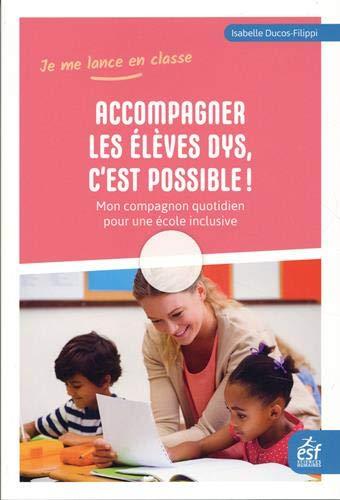 Accompagner les élèves dys, c'est possible ! : mon compagnon quotidien pour une école inclusive