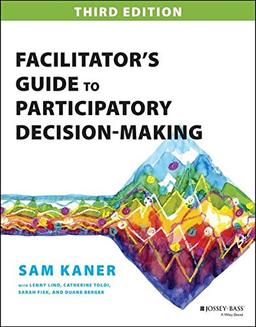 Facilitator's Guide to Participatory Decision-Making (Jossey-Bass Business & Management Series)