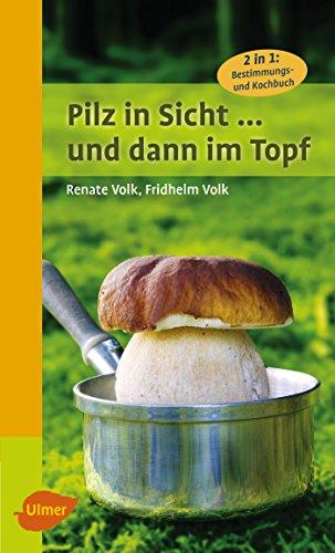 Pilz in Sicht ... und dann im Topf: 2 in 1: Bestimmungs- und Kochbuch