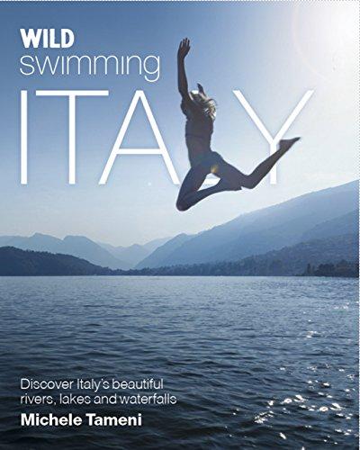 Wild Swimming Italy: Discover the Most Beautiful Rivers, Lakes and Waterfalls of Italy