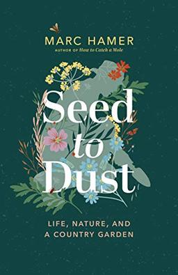 Seed to Dust: Tbc: Life, Nature, and a Country Garden