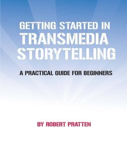 Getting Started in Transmedia Storytelling: A Practical Guide for Beginners