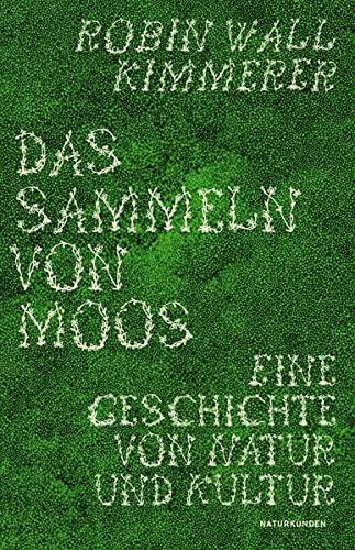 Das Sammeln von Moos: Eine Geschichte von Natur und Kultur (Naturkunden)