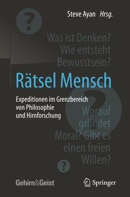 Rätsel Mensch - Expeditionen im Grenzbereich von Philosophie und Hirnforschung