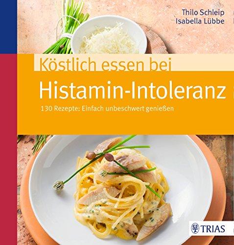 Köstlich essen bei Histamin-Intoleranz: 130 Rezepte: Einfach unbeschwert genießen (REIHE, Köstlich essen)