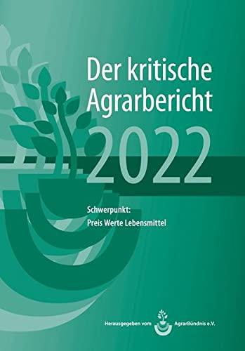 Landwirtschaft - Der kritische Agrarbericht. Daten, Berichte, Hintergründe,... / Landwirtschaft - Der kritische Agrarbericht 2022: Schwerpunkt: Preis ... Hintergründe, Positionen zur Agrardebatte)