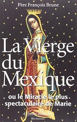 La Vierge du Mexique ou Le miracle le plus spectaculaire de Marie