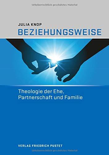 Beziehungsweise: Theologie der Ehe, Partnerschaft und Familie