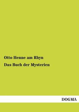 Das Buch der Mysterien: Leben und Treiben der geheimen Gesellschaften aller Zeiten und Völker