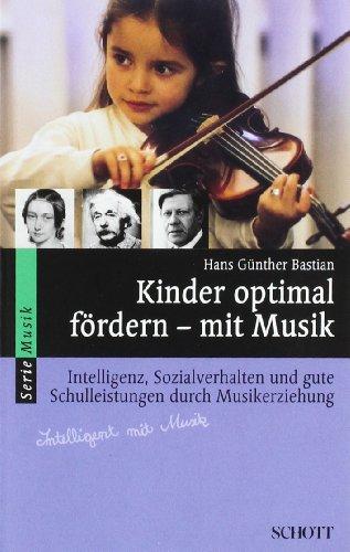 Kinder optimal fördern - mit Musik: Intelligenz, Sozialverhalten und gute Schulleistungen durch Musikerziehung (Serie Musik)