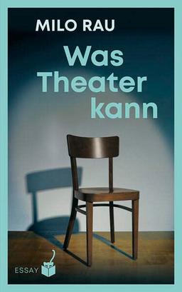 Was Theater kann: Essays und Gespräche