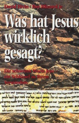 Was hat Jesus wirklich gesagt?: Die schweren Worte Jesu - ein Schlüssel zu ihrem Verständnis. Neue Einsichten aus der hebräischen Perspektive