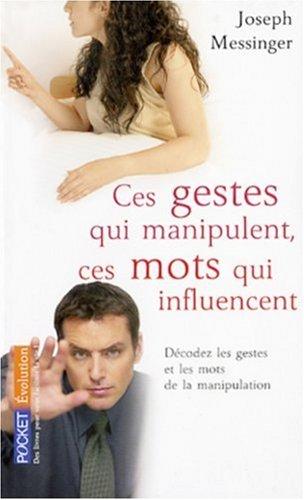 Ces gestes qui manipulent, ces mots qui influencent : décodez les gestes et les mots de la manipulation