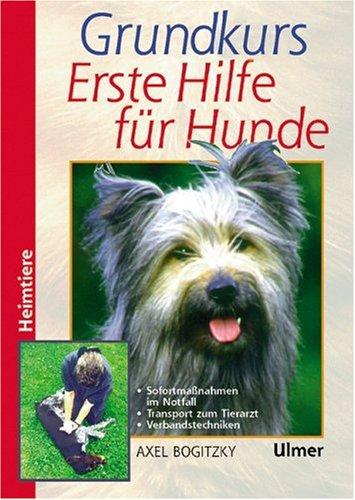 Grundkurs Erste Hilfe für den Hund (Heimtiere): Sofortmaßnahmen im Notfall. Bergen, Lagern, Verbinden. Die Notfälle von A bis Z