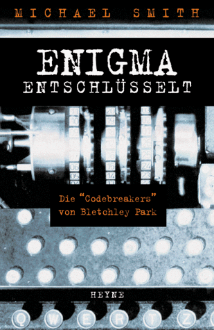 Enigma entschlüsselt. Die Codebreakers von Bletchley Park