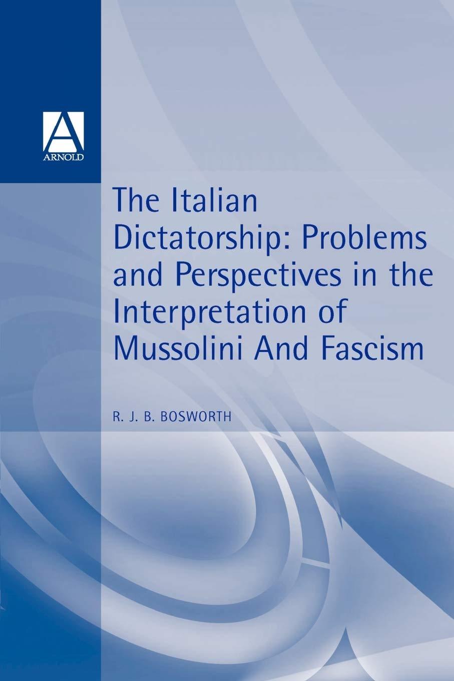 The Italian Dictatorship: Problems and Perspectives in the Interpretation of Mussolini and Fascism