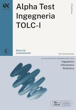 Alpha Test. Ingegneria. TOLC-I. Esercizi commentati. Con software di simulazione (TestUniversitari)