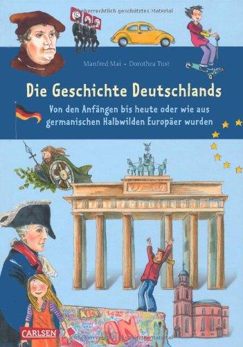 Weltwissen: Die Geschichte Deutschlands: Von den Anfängen bis heute oder wie aus germanischen Halbwilden Europäer wurden