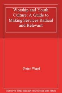 Worship and Youth Culture: A Guide to Making Services Radical and Relevant