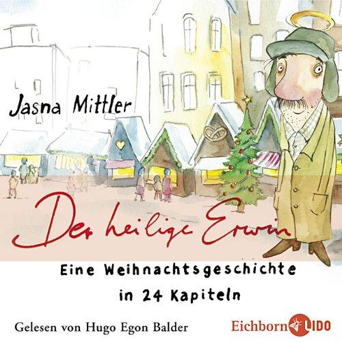 Der heilige Erwin: Eine Weihnachtsgeschichte.: Eine Weihnachtsgeschichte in 24 Kapiteln