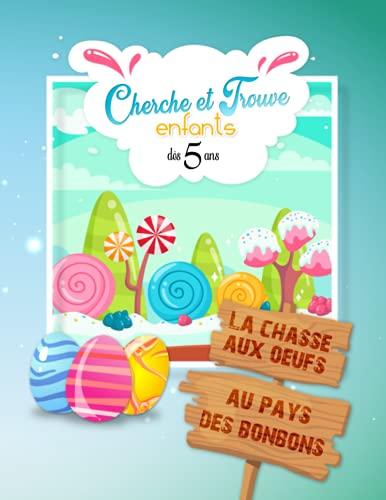 Cherche et trouve enfants: Livre de Pâques dès 5 ans - La chasse aux oeufs aux pays des bonbons