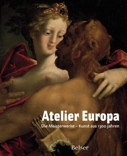 Atelier Europa. Die Meisterwerke - Kunst aus 1300 Jahren: Die Meisterwerke - Kunst aus 1300 Jahren. Offzieller Katalog zur Ausstellung