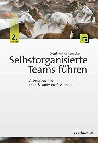 Selbstorganisierte Teams führen: Arbeitsbuch für Lean & Agile Professionals