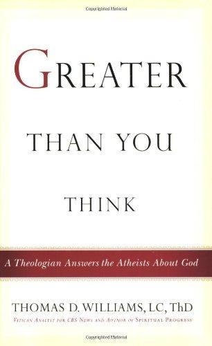 Greater Than You Think: A Theologian Answers the Atheists About God