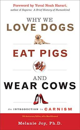 Why We Love Dogs, Eat Pigs, and Wear Cows: 10th Anniversary Edition: An Introduction to Carnism, 10th Anniversary Edition