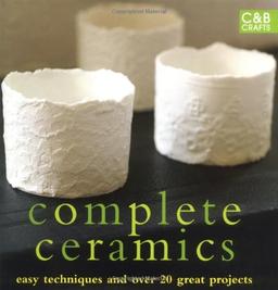 Complete Ceramics: Easy Techniques and 25 Great Projects (Complete Craft Series)