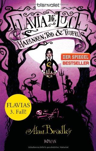 Flavia de Luce 3 - Halunken, Tod und Teufel: Roman