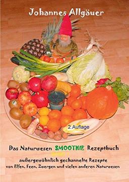 Das Smoothie Naturwesen Rezeptbuch Band 1: 120 Rezepte von Elfen, Feen, Zwergen und anderen Naturwesen