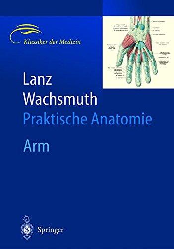 Lanz / Wachsmuth Praktische Anatomie. Arm: Ein Lehr- und Hilfsbuch der anatomischen Grundlagen ärztlichen Handelns