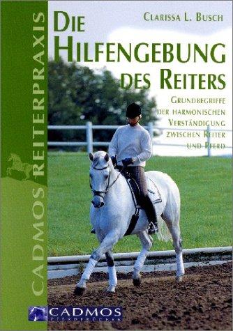 Die Hilfengebung des Reiters: Grundbegriffe der harmonischen Verständigung zwischen Reiter und Pferd