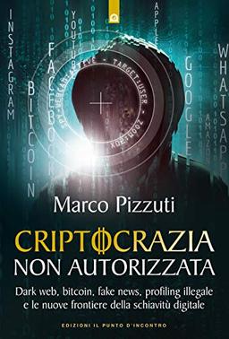 Criptocrazia non autorizzata. Dark web, bitcoin, profiling illegale e le nuove frontiere della schiavitù digitale (Attualità)