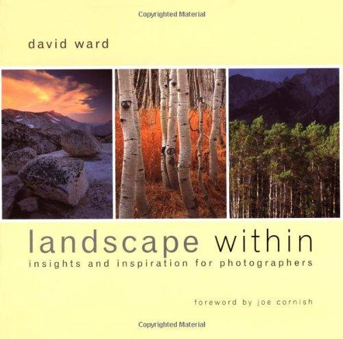 Landscape Within: Insights and Inspirations for Photographers: Insights and Inspiration for Photographers