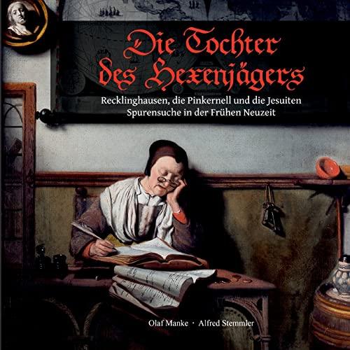 Die Tochter des Hexenjägers: Recklinghausen, die Pinkernell und die Jesuiten, Spurensuche in der Frühen Neuzeit