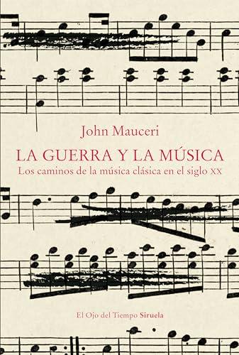 La guerra y la música: Los caminos de la música clásica en el siglo XX (El Ojo del Tiempo, Band 148)