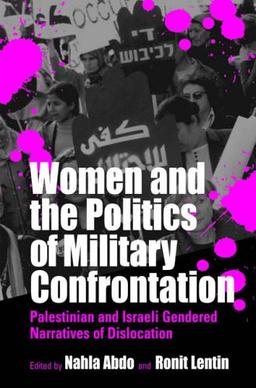 Women and the Politics of Military Confrontation: Palestinian and Israeli Gendered Narratives of Dislocation