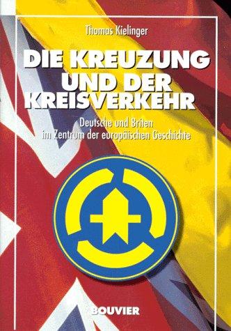 Die Kreuzung und der Kreisverkehr. Deutsche und Briten im Zentrum der europäischen Geschichte