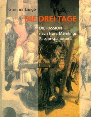 Die drei Tage. Die Passion, nach Hans Memlings Passionspanorama. Eine Osterbetrachtung