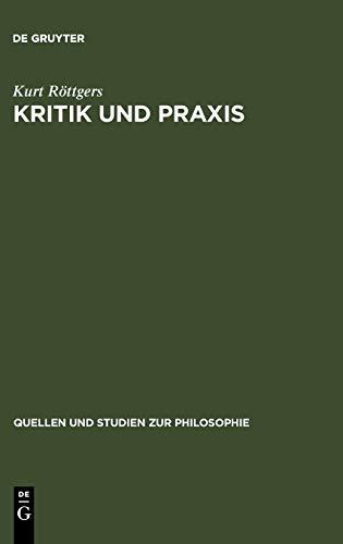 Kritik und Praxis: Zur Geschichte des Kritikbegriffs von Kant bis Marx (Quellen und Studien zur Philosophie, Band 8)