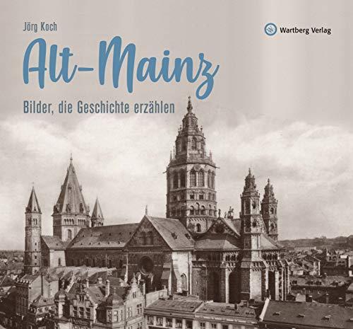 Alt-Mainz - Bilder die Geschichte erzählen (Historischer Bildband)