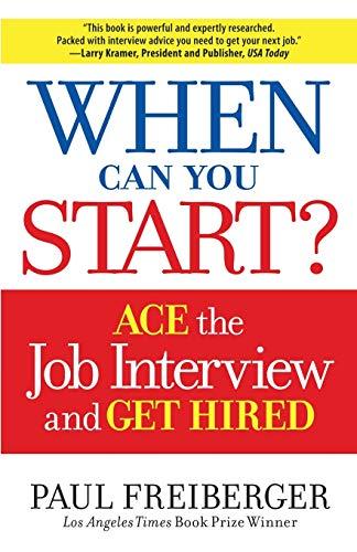 When Can You Start?: Ace the Job Interview and Get Hired: How to Ace the Interview and Win the Job