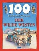 100 faszinierende Tatsachen. Der wilde Westen