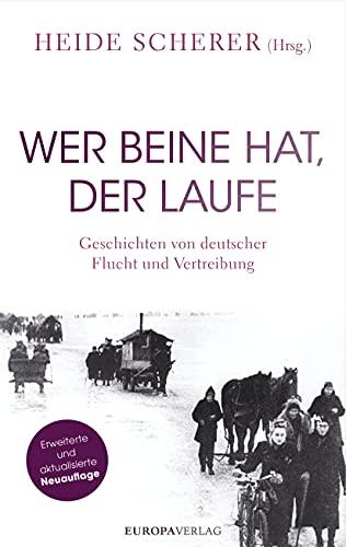 Wer Beine hat, der laufe: Geschichten von deutscher Flucht und Vertreibung – Erweiterte und aktualisierte Neuauflage