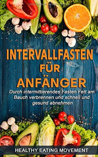 Intervallfasten für Anfänger: Durch Intermittierendes Fasten Fett am Bauch verbrennen und schnell und gesund abnehmen